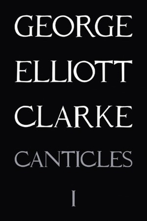 Canticles I by George Elliott Clarke