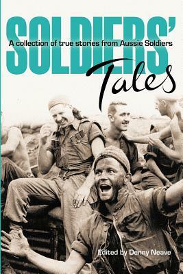 Soldiers Tales: A collection of true stories from Soldiers by Denny Neave