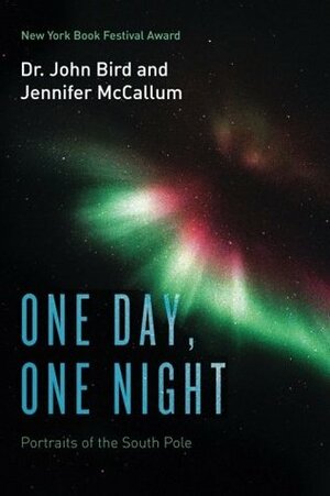 One Day, One Night: Portraits of the South Pole by John Bird, Jennifer McCallum