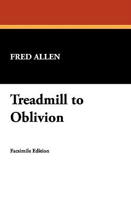 Treadmill to Oblivion by Fred Allen