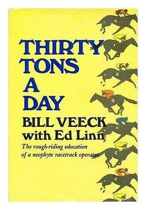 Thirty Tons a Day: The Rough-Riding Education of a Neophyte Racetrack Operator by Edward Linn, Bill Veeck, Bill Veeck