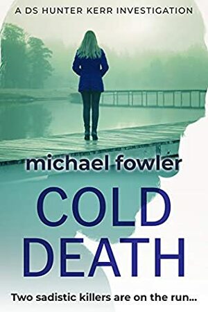 Cold Death: Two sadistic killers are on the run... (DS Hunter Kerr Investigations Book 2) by Michael Fowler