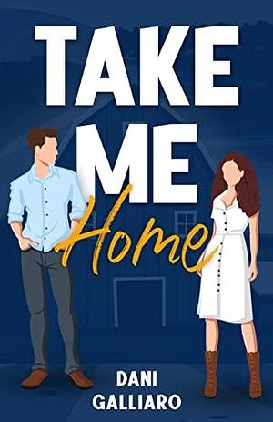 Take Me Home: A Forced Proximity Small Town Romance by Dani Galliaro