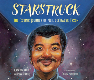 Starstruck: The Cosmic Journey of Neil Degrasse Tyson by Kathleen Krull, Paul Brewer