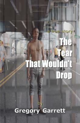 The Tear That Wouldn't Drop by Gregory Garrett