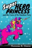 Superhero Princess and the Curse of the Rainbow Fairy by Natasha House