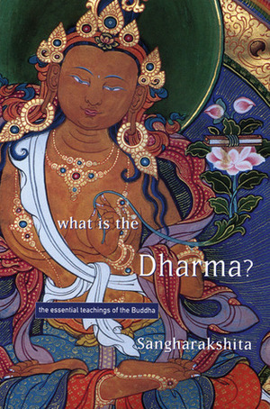 What is the Dharma?: The Essential Teachings of the Buddha by Sangharakshita