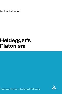 Heidegger's Platonism by Mark A. Ralkowski