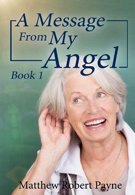 A Message From My Angel: Book 1 by Matthew Robert Payne