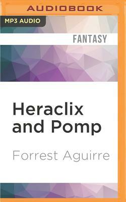 Heraclix and Pomp: A Novel of the Fabricated and the Fey by Forrest Aguirre