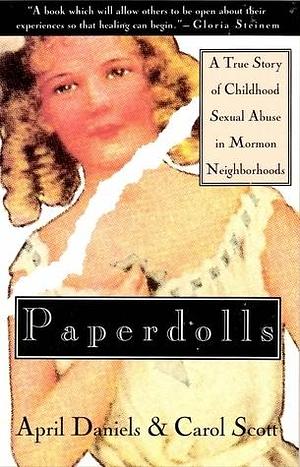 Paperdolls: A True Story of Childhood Sexual Abuse In Mormon Neighborhoods by Carol Scott, April Daniels, April Daniels