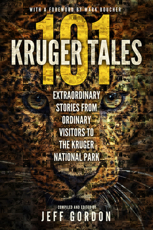 101 Kruger Tales: Extraordinary Stories from Ordinary Visitors to the Kruger National Park by Jeff Gordon, Mark Boucher