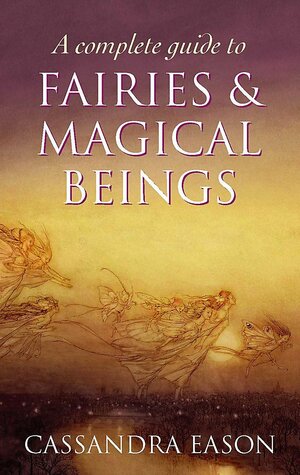 Complete Guide to Fairies & Magical Beings by Cassandra Eason