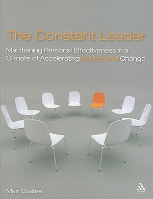 The Constant Leader: Maintaining Personal Effectiveness in a Climate of Accelerating Educational Change by Max Coates