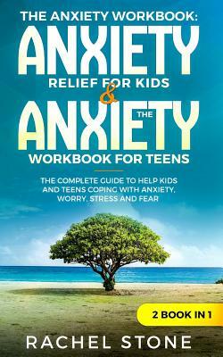 The Anxiety Workbook: "anxiety Relief for Kids" & "the Anxiety Workbook for Teens" the Complete Guide to Help Kids and Teens Coping with Anx by Rachel Stone