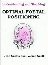 Understanding and Teaching Optimal Foetal Positioning by Jean Sutton, Pauline Scott