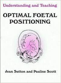 Understanding and Teaching Optimal Foetal Positioning by Jean Sutton, Pauline Scott