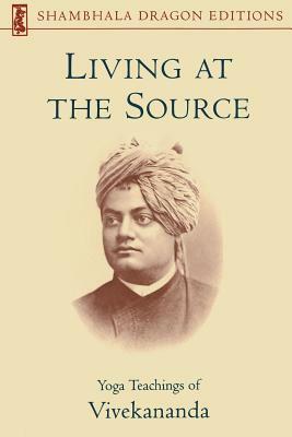 Living at the Source: Yoga Teachings of Vivekananda by Vivekananda Foundation