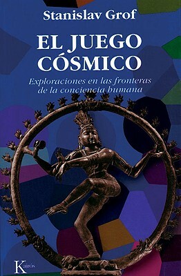 El Juego Cosmico: Exploraciones En Las Fronteras de La Conciencia Humana by Stanislav Grof