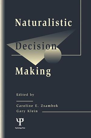 Naturalistic Decision Making by Gary A. Klein, Caroline E. Zsambok