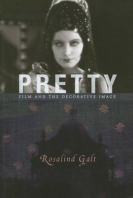 Pretty: Film and the Decorative Image by Rosalind Galt