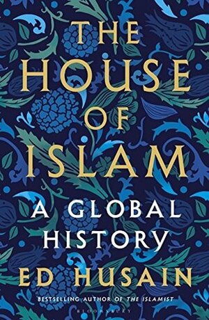 The House of Islam: A Global History by Ed Husain