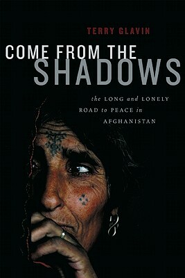 Come from the Shadows: The Long and Lonely Struggle for Peace in Afghanistan by Terry Glavin