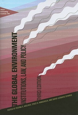 The Global Environment: Institutions, Law, and Policy, 3rd Edition by Regina S. Axelrod, David Leonard Downie, Stacy D. Vandever