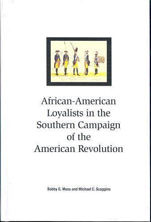 African American Loyalists in the Southern Campaign of the American Revolution by Bobby Gilmer Moss, Michael C. Scoggins