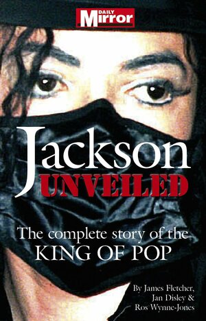 Jackson: Unveiled: The Complete Story of the King of Pop by Jan Disley, James Fletcher, Ros Wynne-Jones
