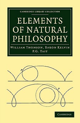 Elements of Natural Philosophy by William Baron Thomson, P. G. Tait, Baron Kelvin William Thomson