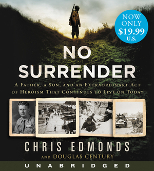 No Surrender: A Father, a Son, and an Extraordinary Act of Heroism That Continues to Live on Today by Christopher Edmonds, Douglas Century