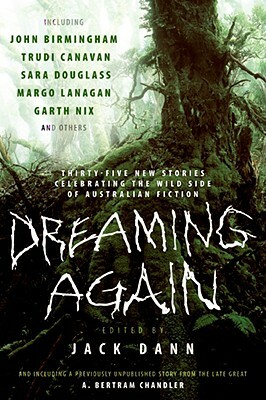Dreaming Again: Thirty-Five New Stories Celebrating the Wild Side of Australian Fiction by Jack Dann