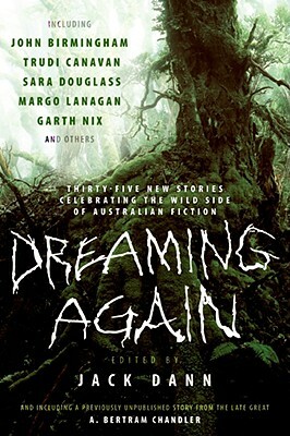 Dreaming Again: Thirty-Five New Stories Celebrating the Wild Side of Australian Fiction by Jack Dann