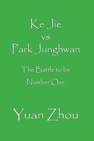Ke Jie Vs Park Junghwan: The Battle to be Number One by Yuan Zhou