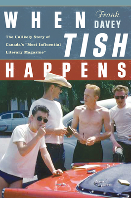 When Tish Happens: The Unlikely Story of Canada's "most Influential Literary Magazine" by Frank Davey