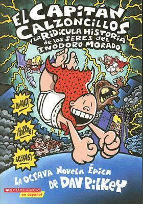 El Capitán Calzoncillos Y La Ridícula Historia de Los Seres del Inodoro Morado by Dav Pilkey