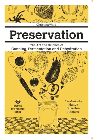 Preservation: The Art and Science of Canning, Fermentation and Dehydration by Christina Ward, Nancy Singleton Hachisu