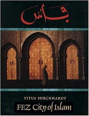 Fez: City of Islam by Titus Burckhardt