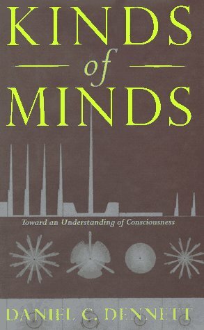 Kinds of Minds: Toward an Understanding of Consciousness by Daniel C. Dennett