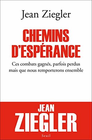 Chemins d'espérance: Ces combats gagnés, parfois perdus mais que nous remporterons ensemble by Jean Ziegler