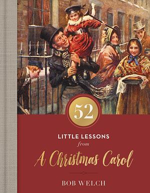 52 Little Lessons from A Christmas Carol by Bob Welch, Bob Welch