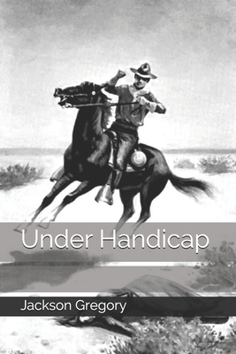 Under Handicap by Jackson Gregory