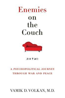 Enemies on the Couch: A Psychopolitical Journey Through War and Peace by Vamik D. Volkan