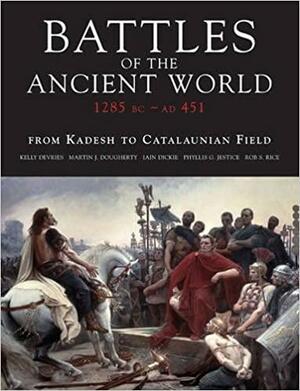 Battles of the Ancient World: From Kadesh to Catalunian Field by Rob S. Rice, Martin J. Dougherty, Iain Dickie, Phyllis G. Jestice, Kelly DeVries