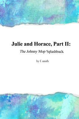 Julie and Horace, Part II: The Johnny Mop Splashback by F. Smith