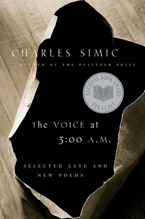 The Voice at 3:00 A.M.: Selected Late and New Poems by Charles Simic