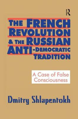 The French Revolution and the Russian Anti-Democratic Tradition: A Case of False Consciousness by Dmitry Shlapentokh