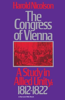 The Congress of Vienna: A Study of Allied Unity: 1812-1822 by Harold Nicolson