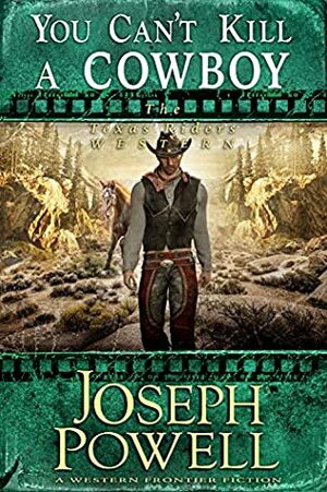 You Can't Kill A Cowboy (The Texas Riders Western) (A Western Frontier Fiction) by Joseph Powell